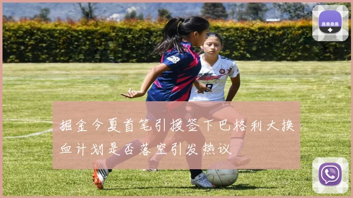掘金今夏首笔引援签下巴格利大换血计划是否落空引发热议
