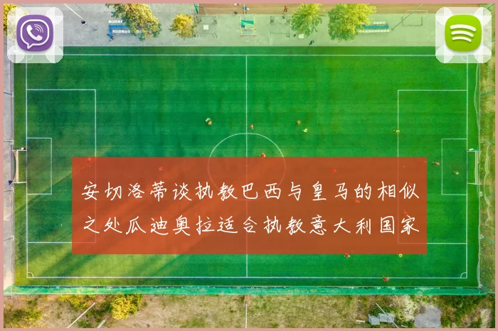 安切洛蒂谈执教巴西与皇马的相似之处瓜迪奥拉适合执教意大利国家队